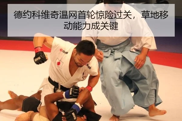 德约科维奇温网首轮惊险过关，草地移动能力成关键